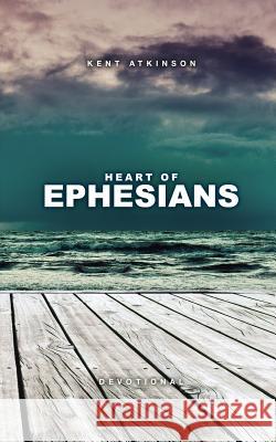 Heart of Ephesians: Devotional Kent Atkinson Kathy Carr Matt Sommerfield 9781530452750