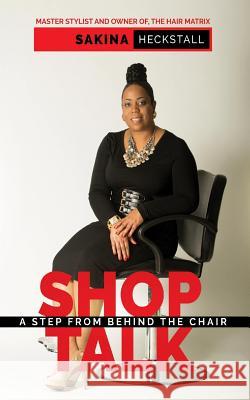 Shop Talk: A Step From Behind The Chair Heckstall, Sakina Jennette 9781530453450