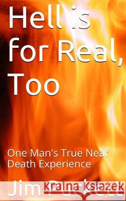 Hell is for Real, Too: One Man's True Near Death Experience Puckett, Jim 9781530453610