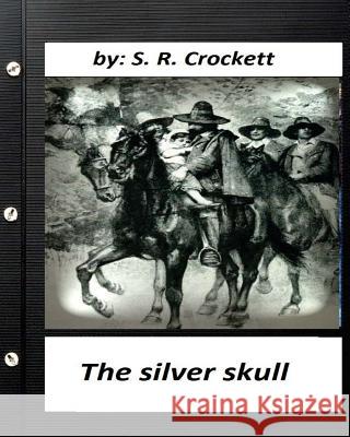 The silver skull .by S. R. Crockett (Original Classics) Crockett, S. R. 9781530453696 Createspace Independent Publishing Platform