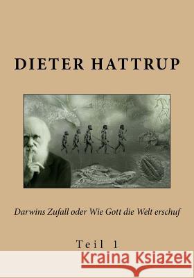 Darwins Zufall oder Wie Gott die Welt erschuf: Teil 1 Dieter Hattrup 9781530455218
