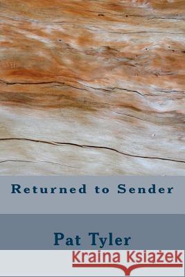 Returned to Sender: An anthology of personal letters: 1968 - 2006 Pat Tyler 9781530456130