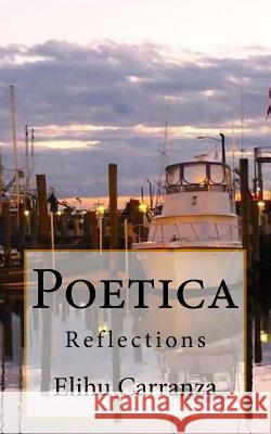 Poetica: Reflections Elihu Carranz 9781530458387 Createspace Independent Publishing Platform