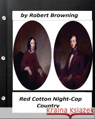 Red Cotton Night-Cap Country. by Robert Browning (Classics) Robert Browning 9781530458431