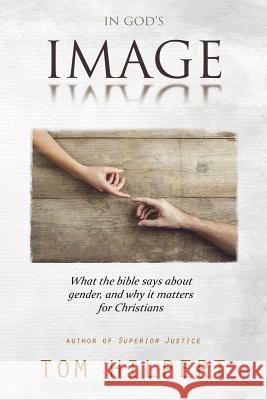 In God's Image: What the Bible says about gender, and why it matters for Christians Hilpert, Tom 9781530458554