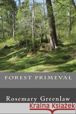 Forest Primeval Rosemary Greenlaw 9781530459438 Createspace Independent Publishing Platform