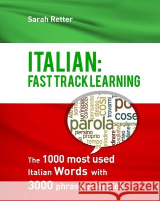 Italian: Fast Track Learning: The 1000 most used Italian words with 3.000 phrase examples Retter, Sarah 9781530461882 Createspace Independent Publishing Platform