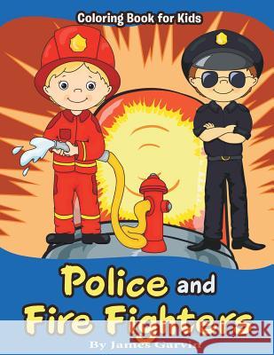 Police and Firefighters: Kids Coloring book Garvin, James 9781530461974