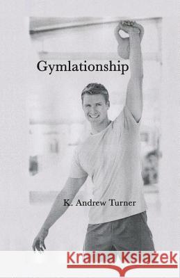 Gymlationship K. Andrew Turner 9781530462070