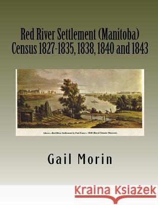 Red River Settlement (Manitoba) Census 1827-1835, 1838, 1840 and 1843 Gail Morin 9781530462179 Createspace Independent Publishing Platform