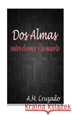 Dos almas entre el amor y la muerte Cruzado, A. M. 9781530462339 Createspace Independent Publishing Platform