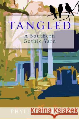 Tangled: A Southern Gothic Yarn Phyllis H. Moore 9781530463015