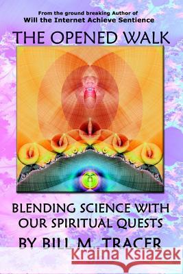 The Opened Walk: Blending Science With Our Spiritual Quests Tracer, Bill M. 9781530465149 Createspace Independent Publishing Platform