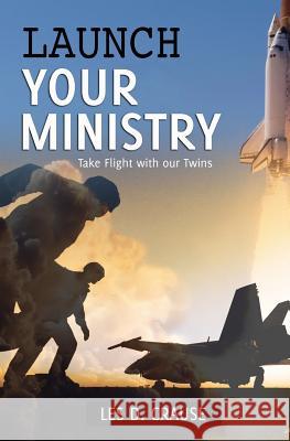 Launch Your Ministry: Take Flight With Our Twins Crause, Les D. 9781530465170 Createspace Independent Publishing Platform