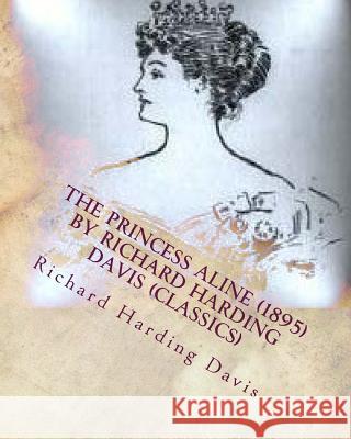 The Princess Aline (1895) by Richard Harding Davis (Classics) Richard Harding Davis 9781530465187