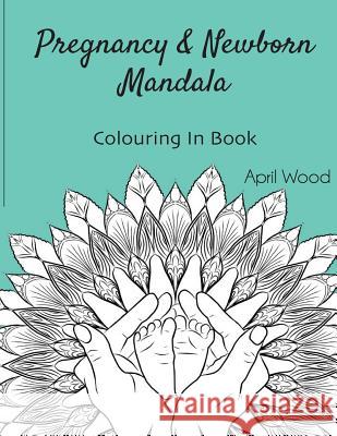 Pregnancy and Newborn Mandala Colouring In Book Wood, April 9781530467402