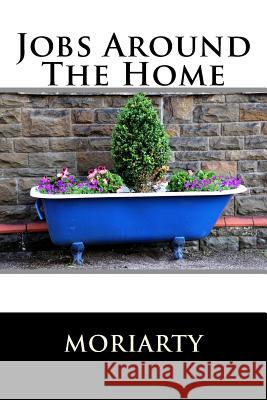 Jobs Around The Home Moriarty, Dean 9781530467792 Createspace Independent Publishing Platform