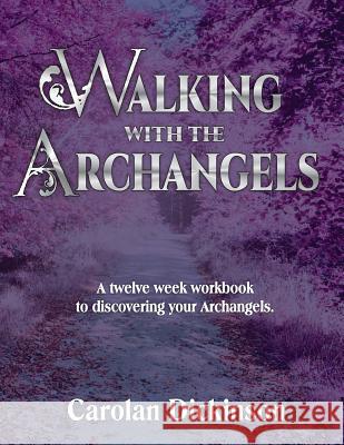 Walking With The Archangels: A twelve-week workbook to discovering your Archangels. Dickinson, Carolan 9781530468034