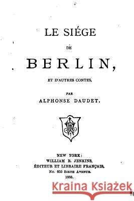 Le siége de Berlin, et d'autres contes Daudet, Alphonse 9781530468720