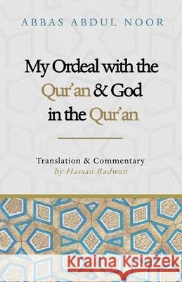 My Ordeal with the Qur'an and Allah in the Qur'an: A Journey from Faith to Doubt Abbas Abdul Noor Hassan Radwan 9781530470068