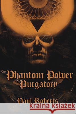 The Phantom Power of Purgatory Paul Roberts 9781530470563 Createspace Independent Publishing Platform