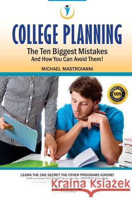 College Planning: The Ten Biggest Mistakes: And How You Can Avoid Them MR Michael Mastroianni MR Rod Rudder 9781530471379 Createspace Independent Publishing Platform