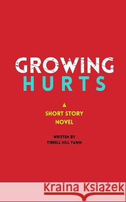 Growing Hurts: A Short Story Novel Tirrell Hill 9781530473113 Createspace Independent Publishing Platform