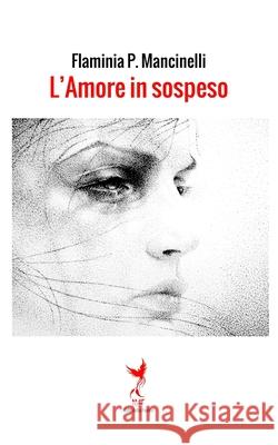 L'amore in sospeso Flaminia P. Mancinelli 9781530473489 Createspace Independent Publishing Platform