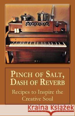 Pinch of Salt, Dash of Reverb: Recipes To Inspire the Creative Soul Geller, Marci 9781530474400 Createspace Independent Publishing Platform