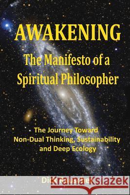 Awakening The Manifesto of a Spiritual Philosopher: The Journey Toward Non-Dual Thinking, Sustainability, and Deep Ecology Rauscher, Dick 9781530474462