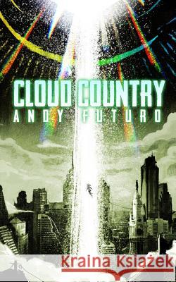 Cloud Country: An Epic Sci-Fi Fantasy Thriller Andy Futuro 9781530474622 Createspace Independent Publishing Platform