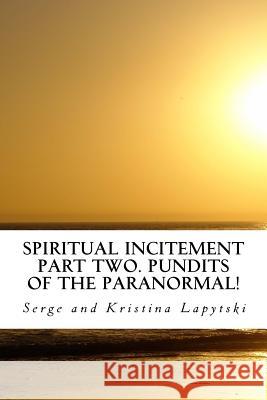 Spiritual Incitement? Part Two. Pundits of the Paranormal! Serge and Kristina Lapytski 9781530474752