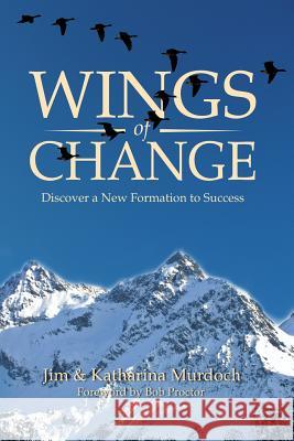 Wings of Change: Discover a New Formation to Success Jim Murdoch Katharina Murdoch 9781530475292