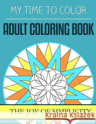 My Time To Color: Adult Coloring Book - The Joy of Simplicity Douglas, Jeff 9781530475506 Createspace Independent Publishing Platform