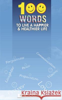 100 Words To A Happier Healthier Life Blackman, E. Z. 9781530478989 Createspace Independent Publishing Platform