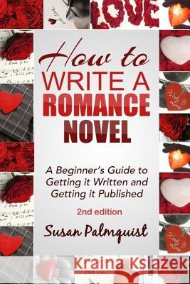 How To Write A Romance Novel: Getting It Written and Getting It Published Palmquist, Susan 9781530479191