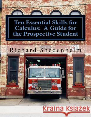 Ten Essential Skills for Calculus: A Guide for the Prospective Student Richard Shedenhelm 9781530480296