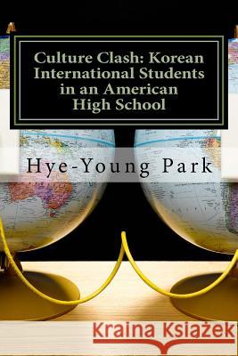 Culture Clash: Korean International Students in an American High School: English Language Only! Dr Hye-Young Park 9781530480357 Createspace Independent Publishing Platform