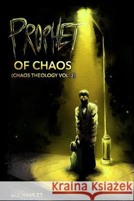 Prophet of Chaos: Chaos Theology, Vol. 2 J. Hamlet 9781530483051