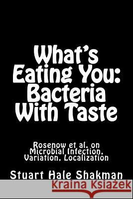 What's Eating You: Bacteria With Taste: Rosenow et al. on Microbial Infection, Variation, Localization Shakman, Stuart Hale 9781530483266 Createspace Independent Publishing Platform