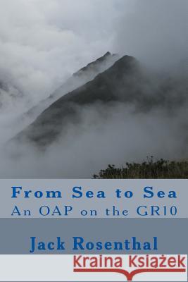 From Sea to Sea: An OAP on the GR10 Rosenthal, Jack 9781530483600 Createspace Independent Publishing Platform