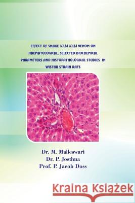 effect of snake naja naja venom on haematological, selected biochemical paramete P. Josthna Createspace P. Jacob Doss Createspace Mangaiahgari Malleswari Createspace 9781530484041