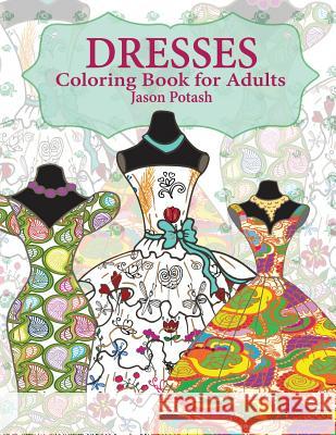 Dresses Coloring Book For Adults Potash, Jason 9781530485062