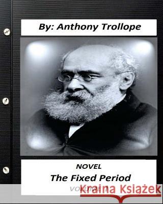 The Fixed Period. by Anthony Trollope NOVEL (Original Version) volume I Trollope, Anthony 9781530485109