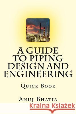 A Guide To Piping Design and Engineering: Quick Book Bhatia, Anuj 9781530487189 Createspace Independent Publishing Platform