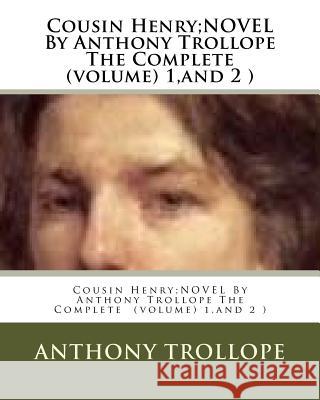 Cousin Henry;NOVEL By Anthony Trollope The Complete (volume) 1, and 2 ) Trollope, Anthony 9781530488162