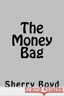 The Money Bag Sherry Boyd 9781530490349 Createspace Independent Publishing Platform