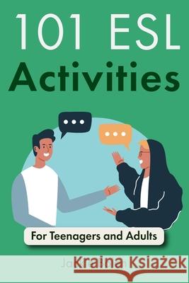 101 ESL Activities: For Teenagers and Adults Jennifer Booker Smith, Jackie Bolen 9781530491858 Createspace Independent Publishing Platform
