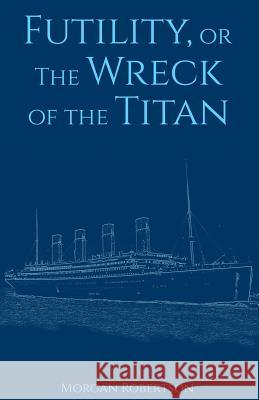 Futility, or The Wreck of the Titan Robertson, Morgan 9781530493685