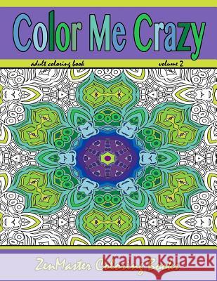 Color Me Crazy: Stunning Geometric Designs: Coloring for Adults Zenmaster Coloring Books 9781530493692 Createspace Independent Publishing Platform